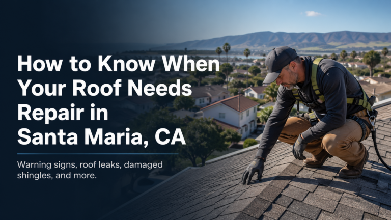 How to Know When Your Roof Needs Repair in Santa Maria, CA